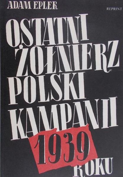 Epler Adam - Ostatni żołnierz polski kampanii roku 1939, reprint 1942 r.