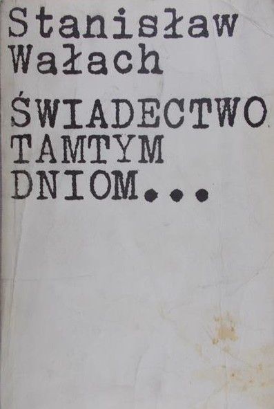 Wałach Stanisław - Świadectwo Tamtym Dniom