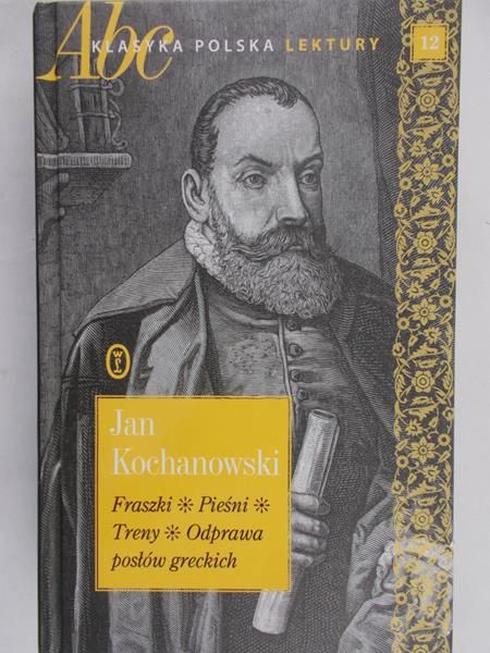 Kochanowski Jan - Fraszki, pieśni, treny, odprawa posłów greckich