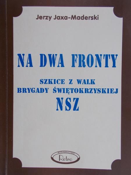 Jaxa-Maderski Jerzy - Na dwa fronty. Brygada Świętokrzyska NSZ