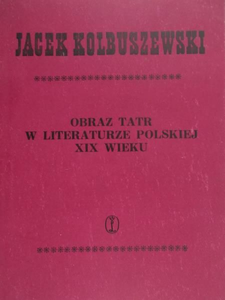 Kolbuszewski Jacek - Obraz tatr w literaturze polskiej XIX wieku