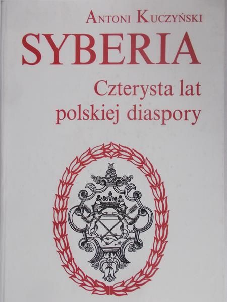 Kuczyński Antoni - Syberia. Czterysta lat polskiej diaspory