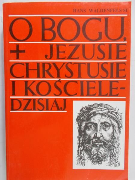 Waldenfels Hans - O Bogu, Jezusie Chrystusie i Kościele-dzisiaj