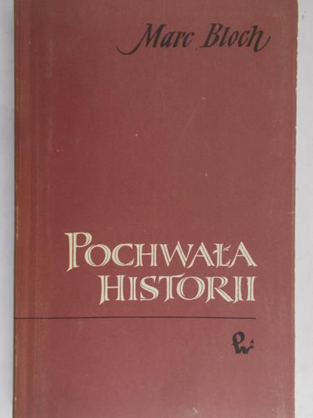 Bloch Marc - Pochwała historii, czyli o zawodzie historyka