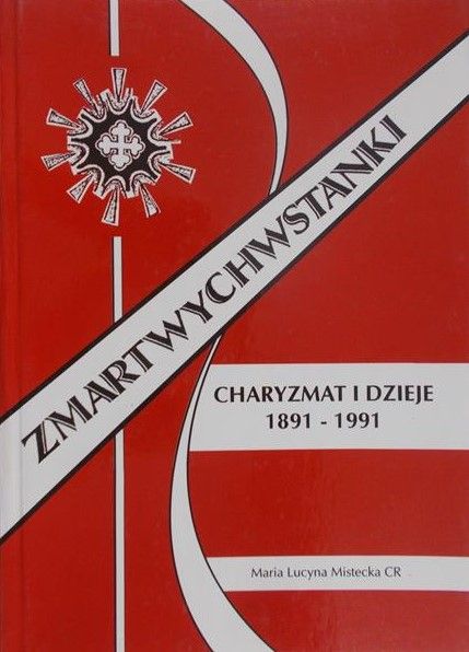 Mistecka Maria Lucyna - Zmartwychwstanki. Charyzmat i dzieje 1891-1991. T. I