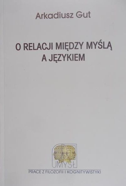 Gut Arkadiusz - O relacji między myślą a językiem