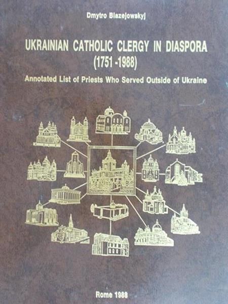 Blazejowskyj Dmytro - Ukrainian catholic clergy in diaspora (1751-1988)
