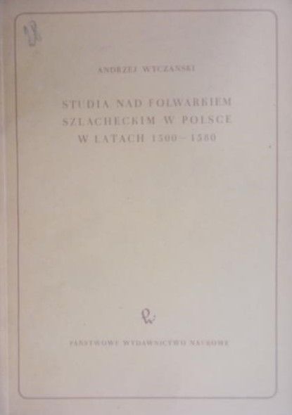 Wyczański Andrzej - Studia nad folwarkiem szlacheckim w Polsce w latach 1500-1580