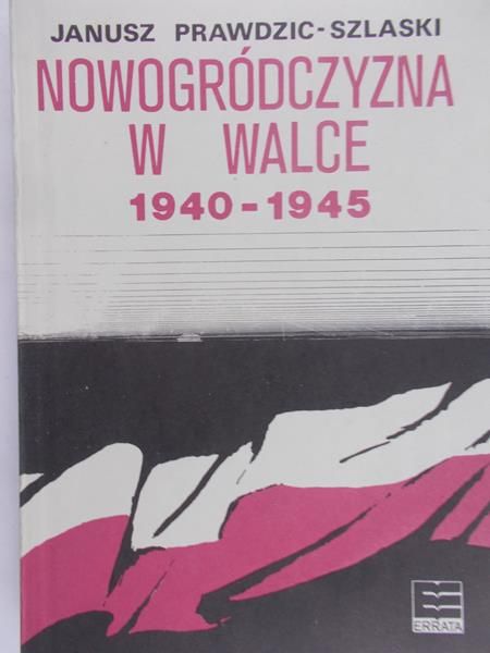 Prawdzic-Szlaski Janusz - Nowogródczyzna w walce 1940-1945