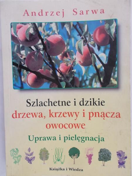 Sarwa Andrzej - Szlachetne i dzikie drzewa, krzewy i pnącza owocowe.