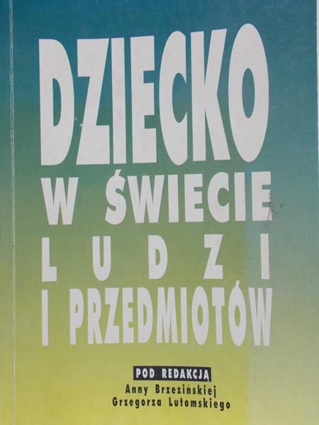 Brzezińska Anna (red.) - Dziecko w świecie ludzi i przedmiotów