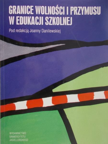 Danielewska Joanna(red.) - Granice wolności i przymusu w edukacji szkolnej
