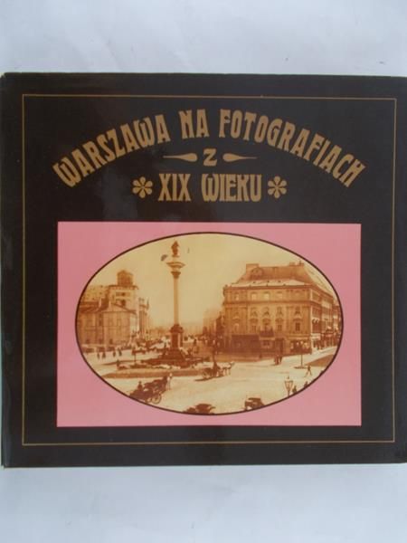 Kobielski Dobrosław - Warszawa na fotografiach z XIX wieku