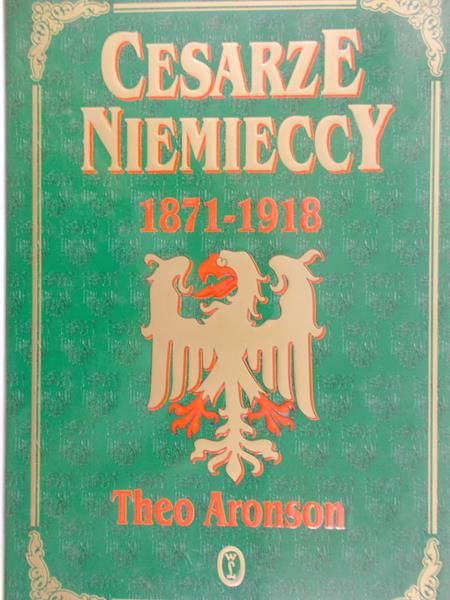 Aronson Theo  -  Cesarze niemieccy 1871-1918