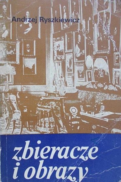 Ryszkiewicz Andrzej - Zbieracze i obrazy