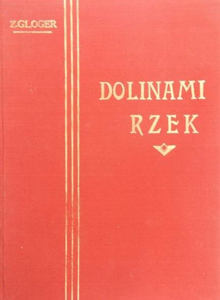 Gloger Zygmunt - Dolinami Rzek, Reprint z 1903 r.