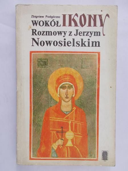 Podgórzec Zbigniew - Wokół Ikony. Rozmowy z Jerzym Nowosielskim