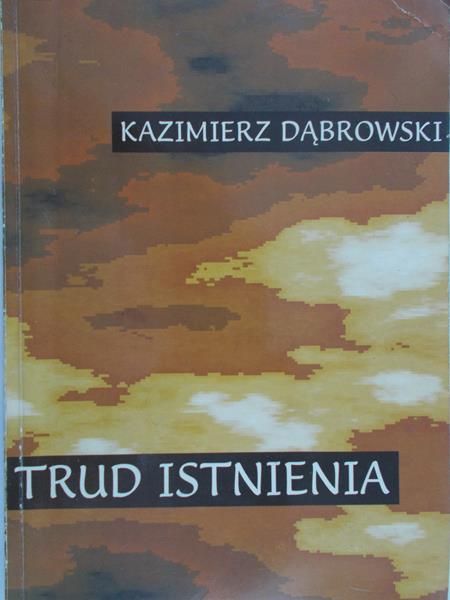 Dąbrowski Kazimierz - Trud istnienia