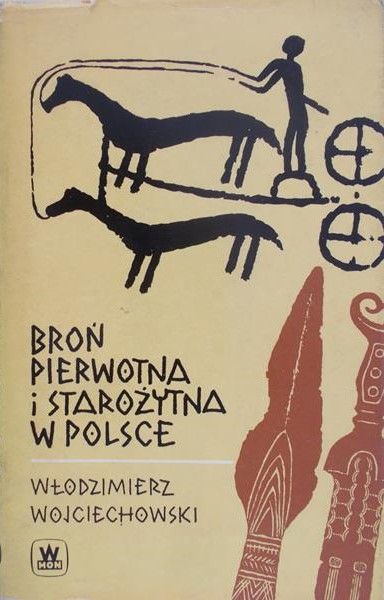 Wojciechowski Włodzimierz - Broń pierwotna i starożytna w Polsce