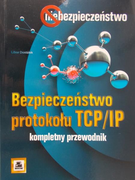 Dostalek Libor - Bezpieczeństwo protokołu TCP/IP: Kompletny przewodnik