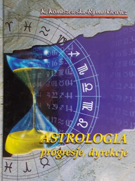 Konaszewska-Rymarkiewicz K. - Astrologia: progresje, dyrekcje
