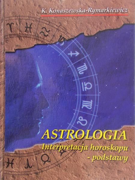 Konaszewska-Rymarkiewicz K. - Astrologia. Interpretacja horoskopu-podstawy