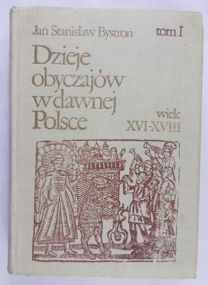 Bystroń Jan Stanisław - Dzieje obyczajów w dawnej Polsce. Tom I