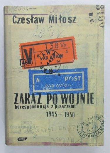 Miłosz Czesław - Zaraz po wojnie: korespondencja z pisarzami 1945 - 1950
