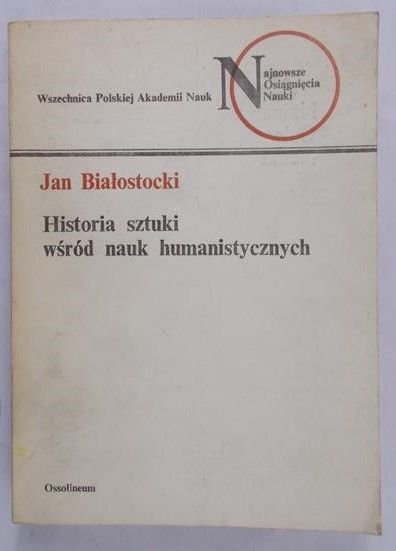 Białostocki Jan - Historia sztuki wśród nauk humanistycznych