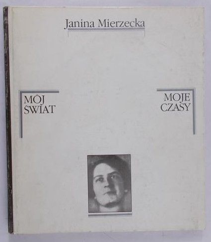 Mierzecka Janina - Mój świat, moje czasy