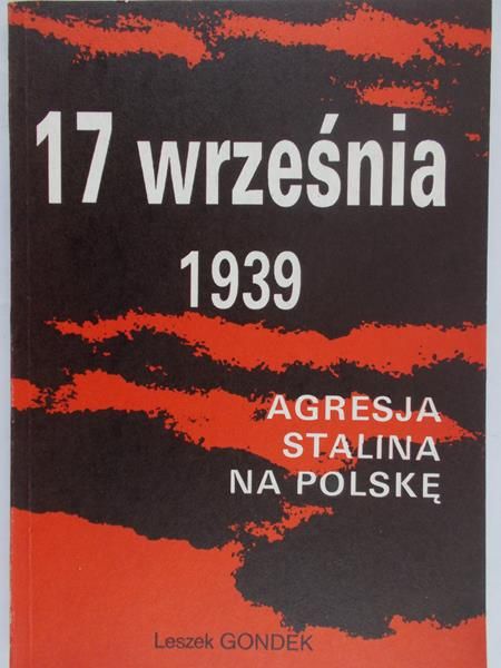 Gondek Leszek - 17 września 1939 Agresja Stalina na Polskę