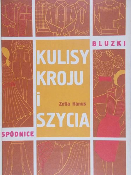 Hanus Zofia - Kulisy kroju i szycia. Spódnice i bluzki