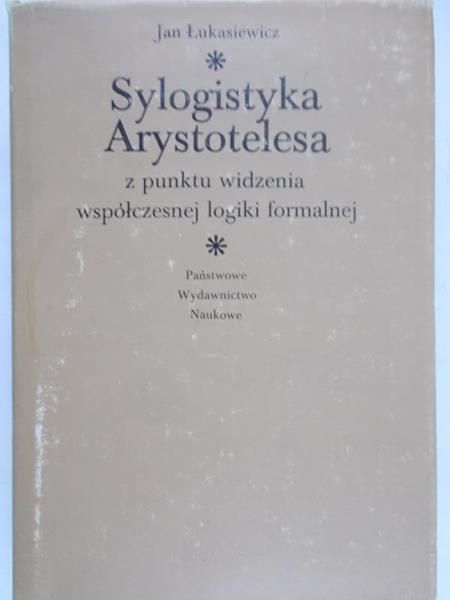 Łukasiewicz Jan - Sylogistyka Arystotelesa z punktu widzenia współczesnej logiki formalnej