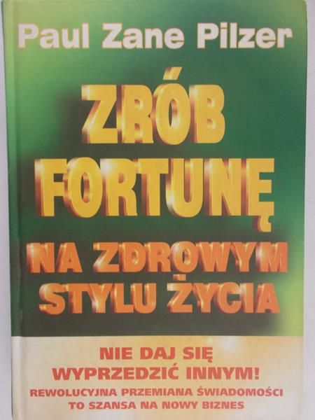 Pilzer Paul Zane - Zrób fortunę na zdrowym stylu życia