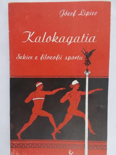 Lipiec Józef - Kalokagatia. Szkice z filozofii sportu