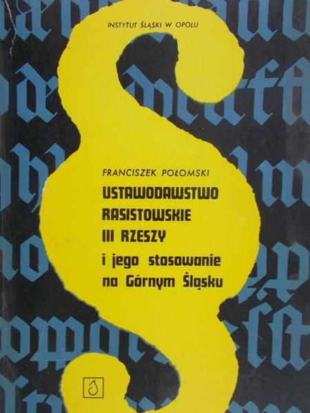 Połomski Franciszek - Ustawodawstwo rasistowskie III Rzeszy i jego stosowanie na Górnym Śląsku