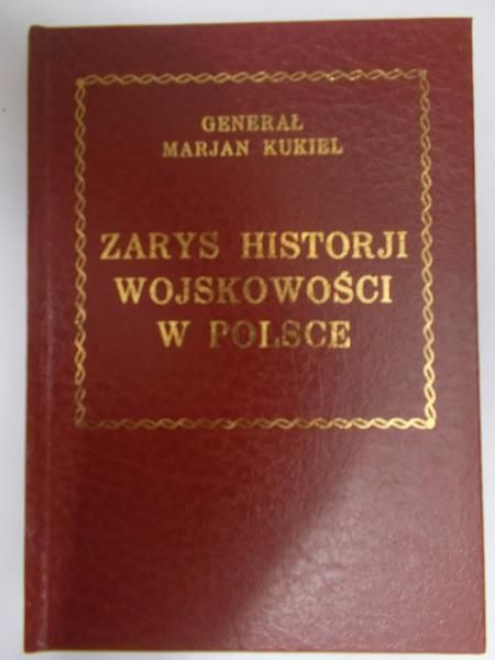 Kukiel Marian - Zarys Historji Wojskowości w Polsce. Reprint z 1929 r.