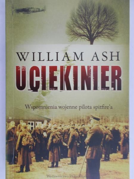 Ash William - Uciekinier: Wspomnienia wojenne pilota spitfirea