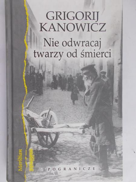 Kanowicz Grigorij - Nie odwracaj twarzy od śmierci