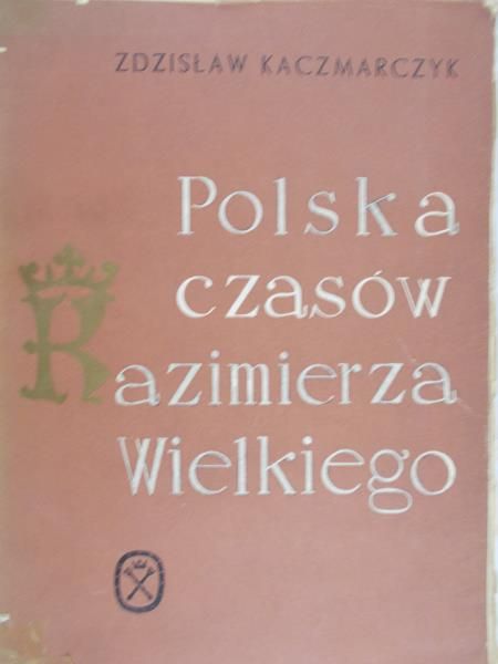 Kaczmarczyk Zdzisław - Polska czasów Kazimierza Wielkiego
