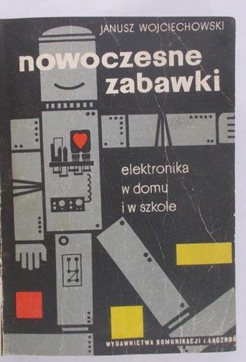 Wojciechowski Janusz - Nowoczesne zabawki. Elektronika w domu i w szkole