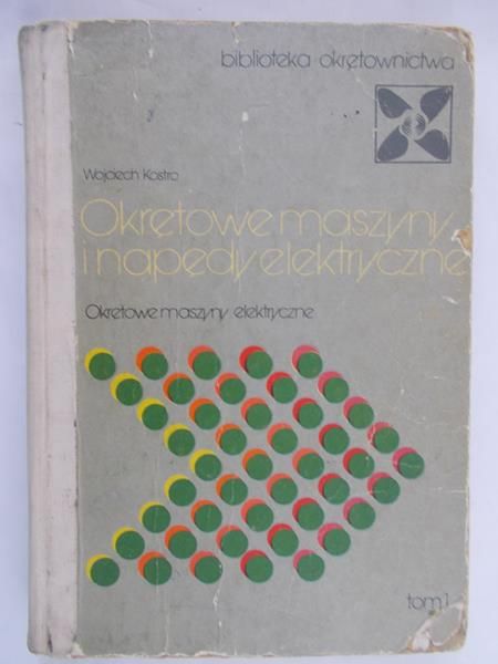 Kostro Wojciech - Okrętowe maszyny i napędy elektryczne tom I