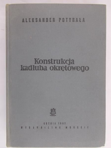 Potyrała Aleksander - Konstrukcja kadłuba okrętowego