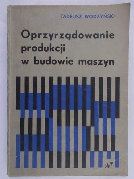 Wodzyński Tadeusz - Oprzyrządowanie produkcji w budowie maszyn