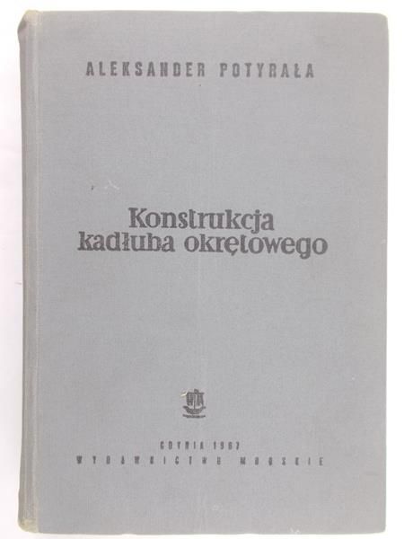 Potyrała Aleksander - Konstrukcja kadłuba okrętowego