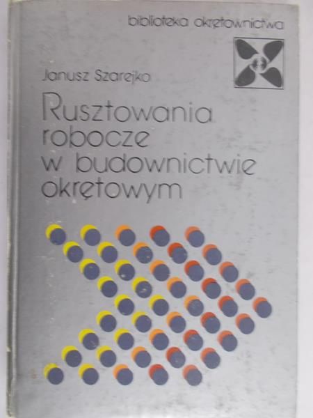 Szarejko Janusz - Rusztowania robocze w budownictwie okrętowym