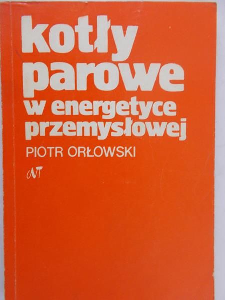 Orłowski Piotr - Kotły parowe w energetyce przemysłowej