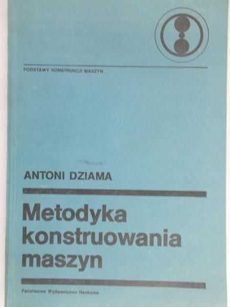 Dziama Antoni - Metodyka konstruowania maszyn