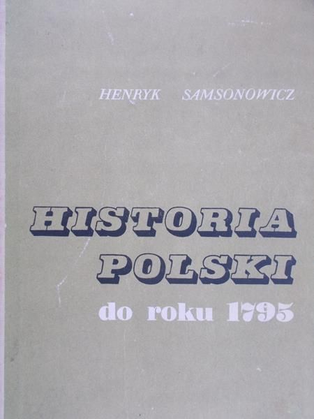 Samsonowicz Henryk - Historia Polski do roku 1795