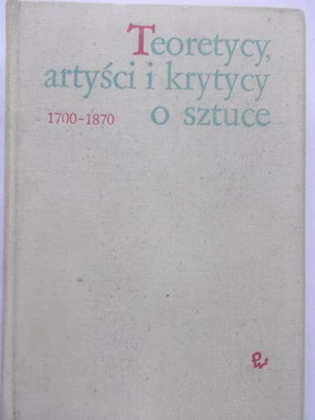 Grabska Elżbieta (opr.) - Teoretycy, artyści i krytycy o sztuce 1700-1870